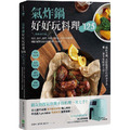 氣炸鍋好好玩料理125：熱炒超美味！蒸煮、油炸、煎烤、烘焙全提案，從新手到進階，網路詢問度最高的油切人氣食譜